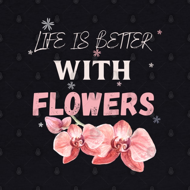 Life is better with flowers Flowers lover design gift for her who love floral design by Maroon55